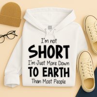Im Not Short Im Just More Down To Earth Than Most People Hoodie