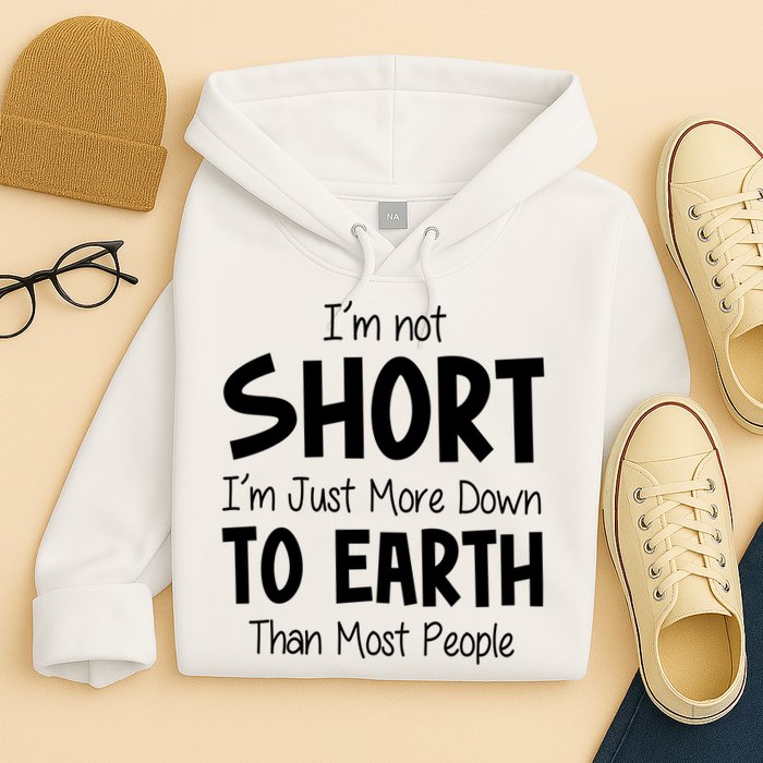 Im Not Short Im Just More Down To Earth Than Most People Hoodie