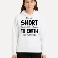 Im Not Short Im Just More Down To Earth Than Most People Hoodie