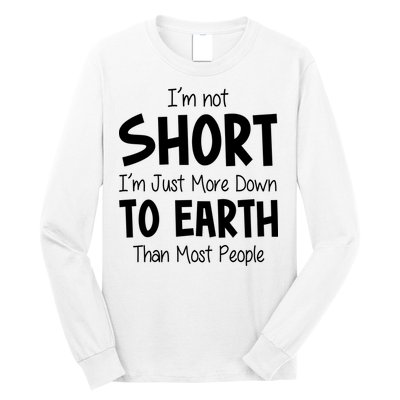 Im Not Short Im Just More Down To Earth Than Most People Long Sleeve Shirt