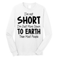 Im Not Short Im Just More Down To Earth Than Most People Long Sleeve Shirt