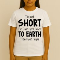Im Not Short Im Just More Down To Earth Than Most People T-Shirt
