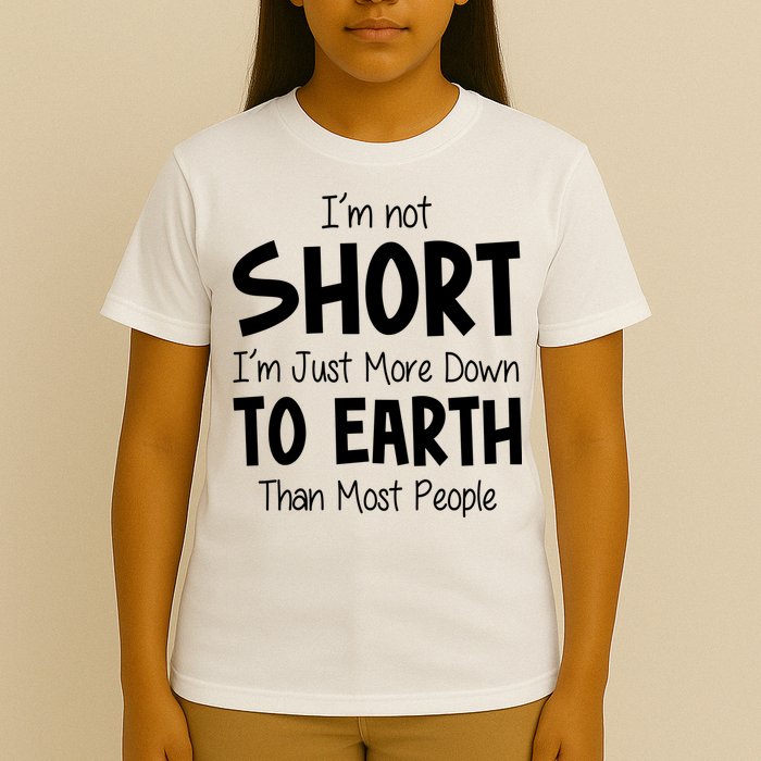 Im Not Short Im Just More Down To Earth Than Most People T-Shirt