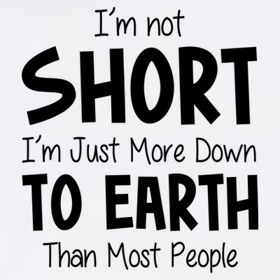 Im Not Short Im Just More Down To Earth Than Most People T-Shirt