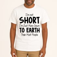 Im Not Short Im Just More Down To Earth Than Most People Tall T-Shirt