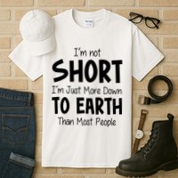 Im Not Short Im Just More Down To Earth Than Most People Tall T-Shirt