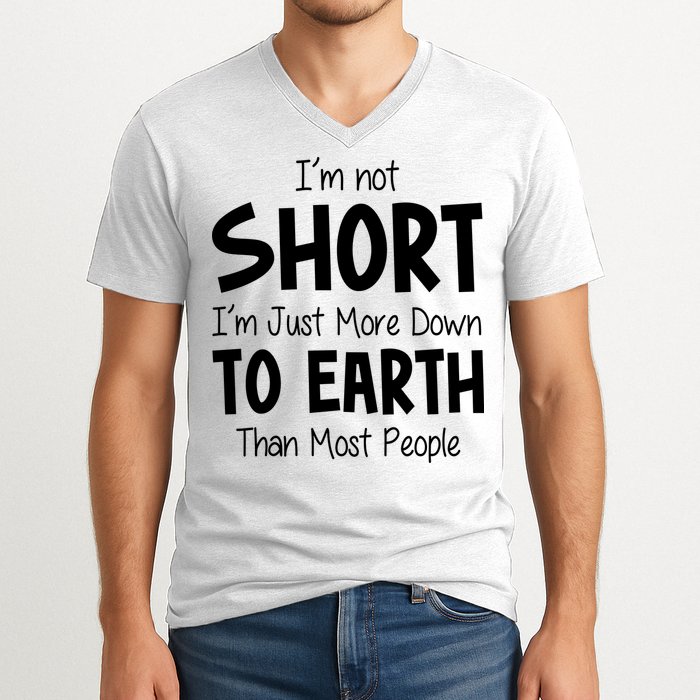 Im Not Short Im Just More Down To Earth Than Most People V-Neck T-Shirt