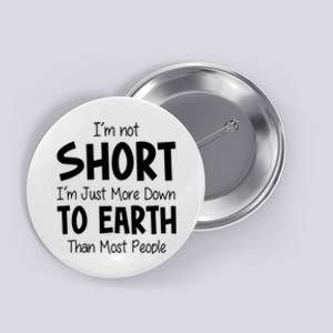 Im Not Short Im Just More Down To Earth Than Most People Button