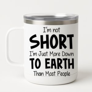 Im Not Short Im Just More Down To Earth Than Most People 12 oz Stainless Steel Tumbler Cup