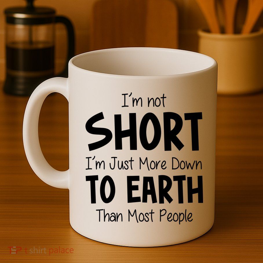 Im Not Short Im Just More Down To Earth Than Most People Coffee Mug