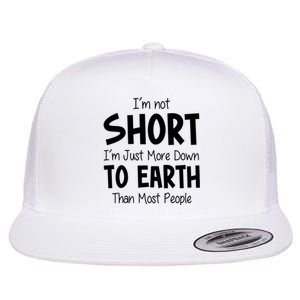 Im Not Short Im Just More Down To Earth Than Most People Flat Bill Trucker Hat