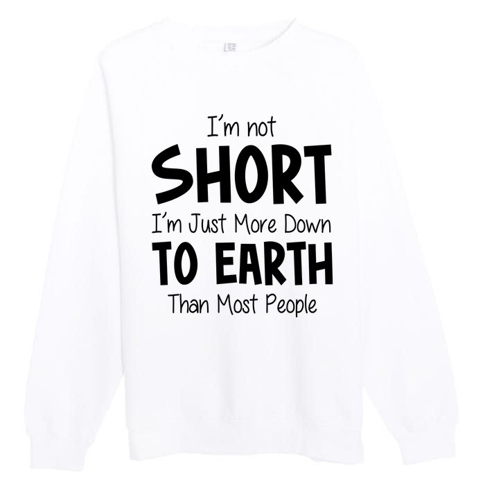 Im Not Short Im Just More Down To Earth Than Most People Premium Crewneck Sweatshirt