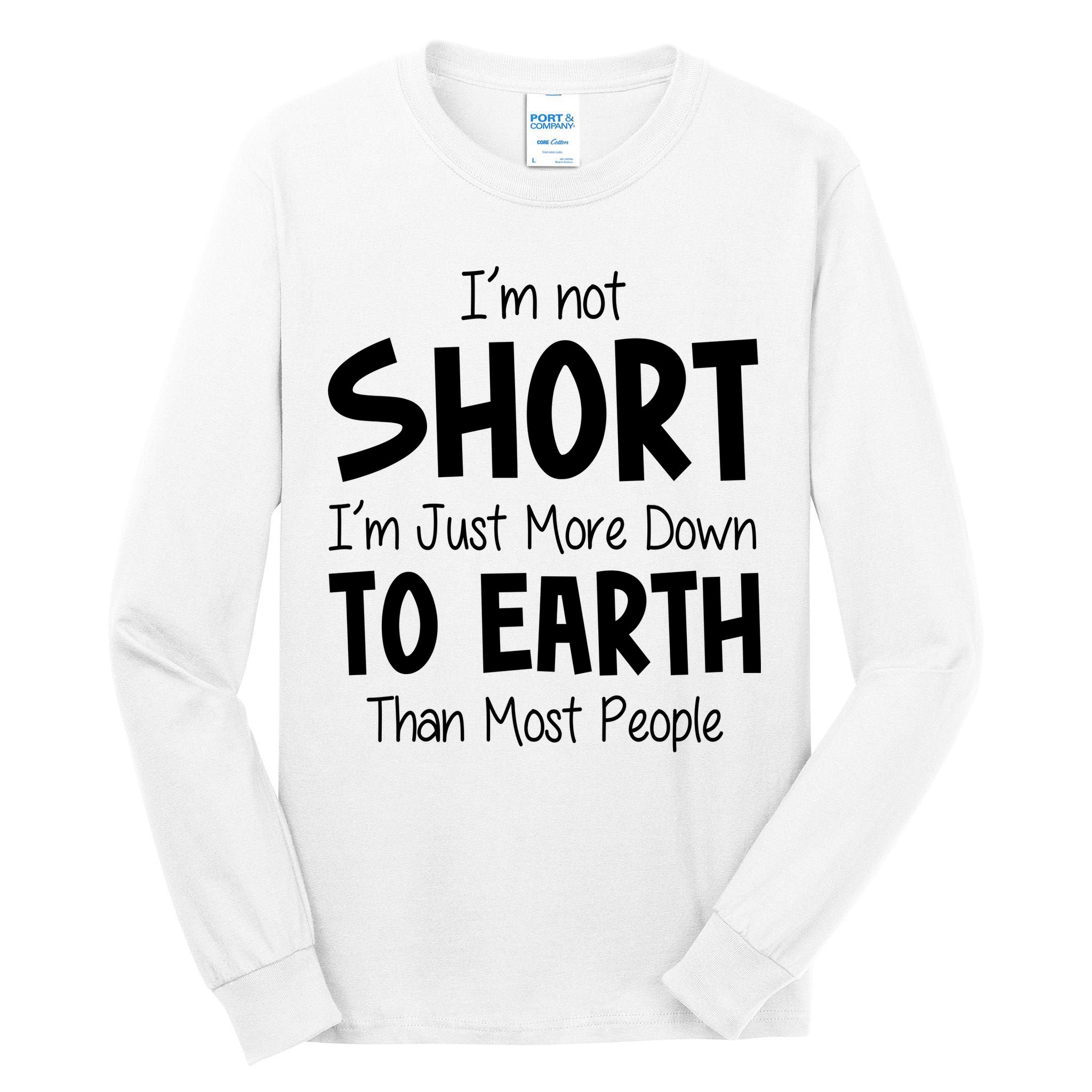 Im Not Short Im Just More Down To Earth Than Most People Tall Long Sleeve T-Shirt