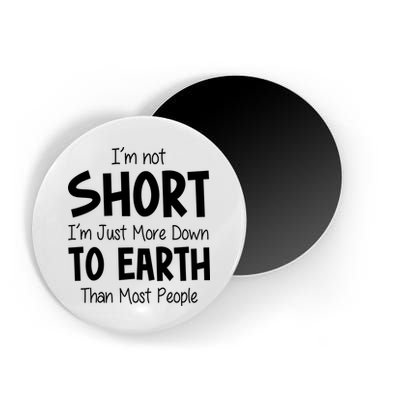 Im Not Short Im Just More Down To Earth Than Most People Magnet