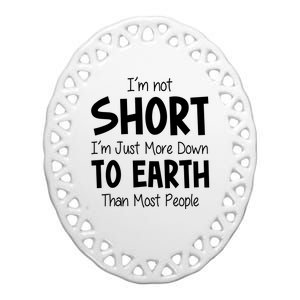 Im Not Short Im Just More Down To Earth Than Most People Ceramic Oval Ornament