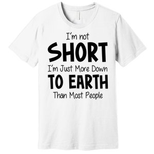 Im Not Short Im Just More Down To Earth Than Most People Premium T-Shirt