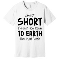 Im Not Short Im Just More Down To Earth Than Most People Premium T-Shirt