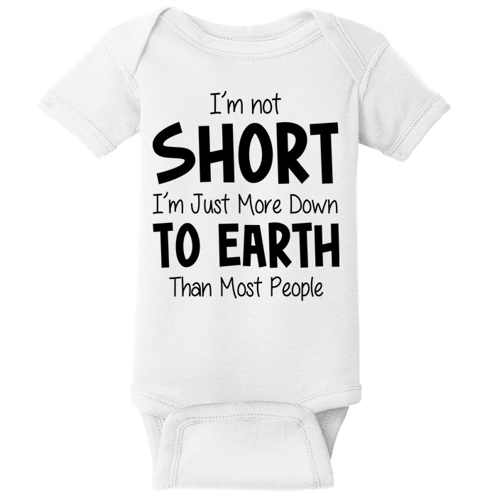 Im Not Short Im Just More Down To Earth Than Most People Baby Bodysuit