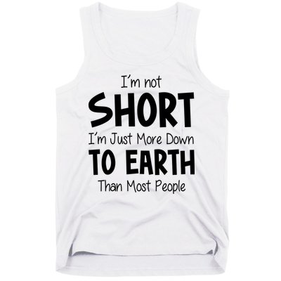 Im Not Short Im Just More Down To Earth Than Most People Tank Top