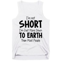 Im Not Short Im Just More Down To Earth Than Most People Tank Top
