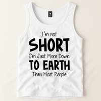 Im Not Short Im Just More Down To Earth Than Most People Tank Top