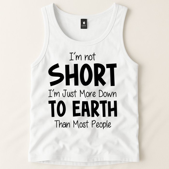 Im Not Short Im Just More Down To Earth Than Most People Tank Top