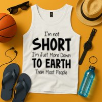Im Not Short Im Just More Down To Earth Than Most People Tank Top