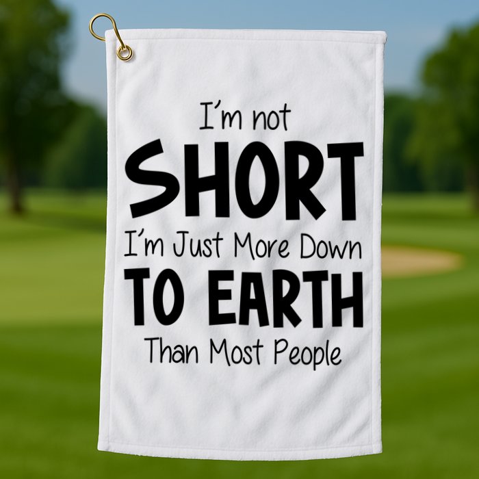 Im Not Short Im Just More Down To Earth Than Most People Golf Towel