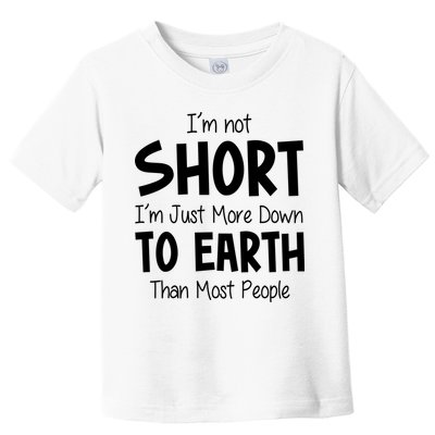 Im Not Short Im Just More Down To Earth Than Most People Toddler T-Shirt