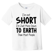 Im Not Short Im Just More Down To Earth Than Most People Toddler T-Shirt