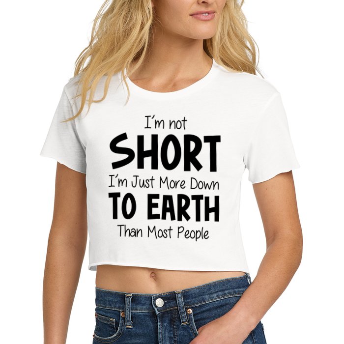 Im Not Short Im Just More Down To Earth Than Most People Crop Top