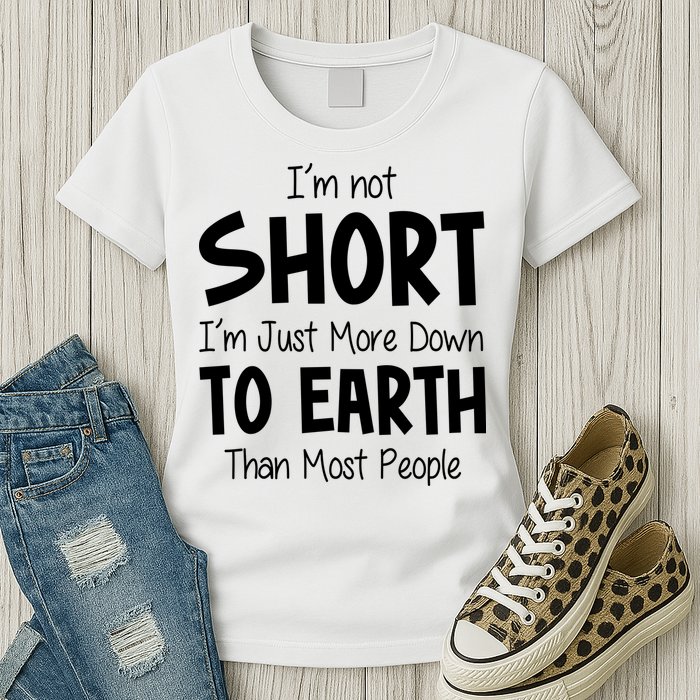 Im Not Short Im Just More Down To Earth Than Most People Womens T-Shirt