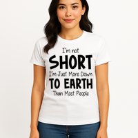 Im Not Short Im Just More Down To Earth Than Most People Womens T-Shirt