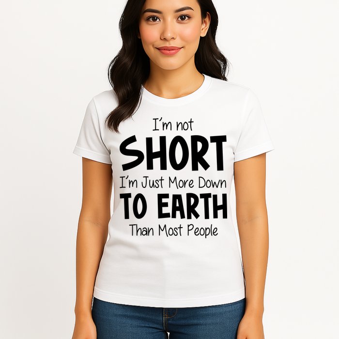 Im Not Short Im Just More Down To Earth Than Most People Womens T-Shirt