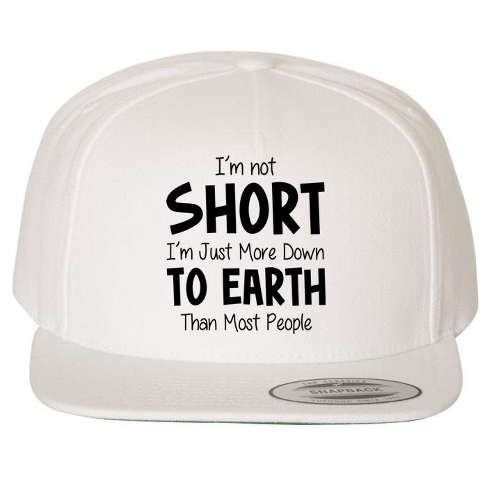 Im Not Short Im Just More Down To Earth Than Most People Wool Snapback Cap