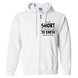 Im Not Short Im Just More Down To Earth Than Most People Full Zip Hoodie