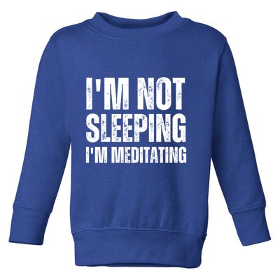 IM Not Sleeping IM Meditating Funny FatherS Day Great Gift Toddler Sweatshirt