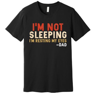 Im Not Sleeping Im Just Resting My Eyes Funny Daddy Premium T-Shirt