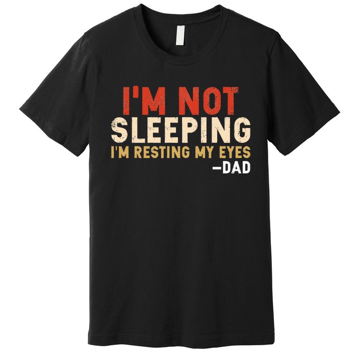 Im Not Sleeping Im Just Resting My Eyes Funny Daddy Premium T-Shirt