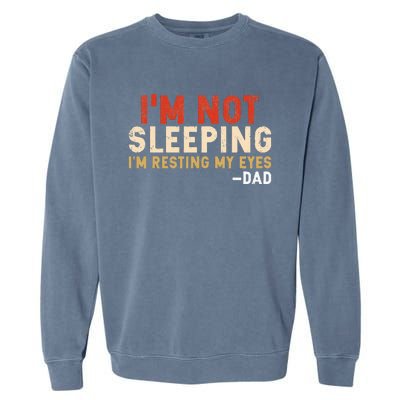 Im Not Sleeping Im Just Resting My Eyes Funny Daddy Garment-Dyed Sweatshirt