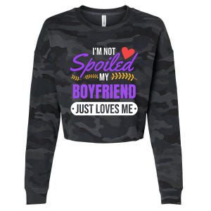 Im Not Spoiled My Boyfriend Just Loves Me | Girlfriend Gift Cropped Pullover Crew