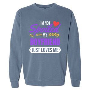 Im Not Spoiled My Boyfriend Just Loves Me | Girlfriend Gift Garment-Dyed Sweatshirt