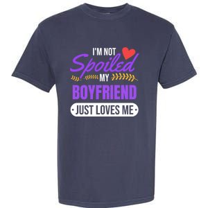 Im Not Spoiled My Boyfriend Just Loves Me | Girlfriend Gift Garment-Dyed Heavyweight T-Shirt