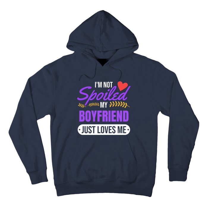 Im Not Spoiled My Boyfriend Just Loves Me | Girlfriend Gift Hoodie