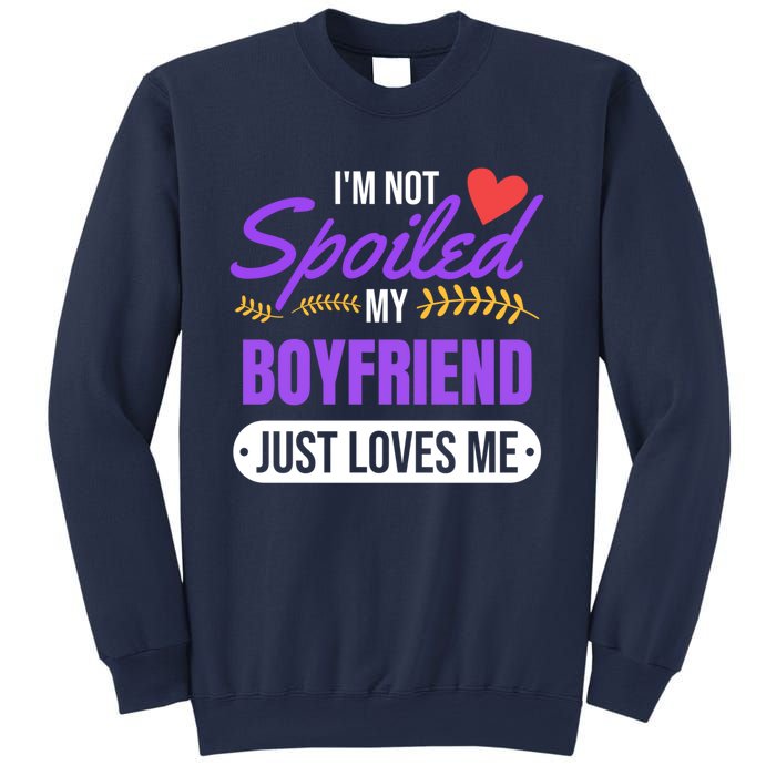 Im Not Spoiled My Boyfriend Just Loves Me | Girlfriend Gift Sweatshirt