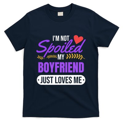 Im Not Spoiled My Boyfriend Just Loves Me | Girlfriend Gift T-Shirt