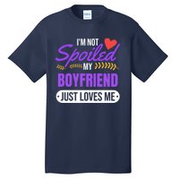 Im Not Spoiled My Boyfriend Just Loves Me | Girlfriend Gift Tall T-Shirt