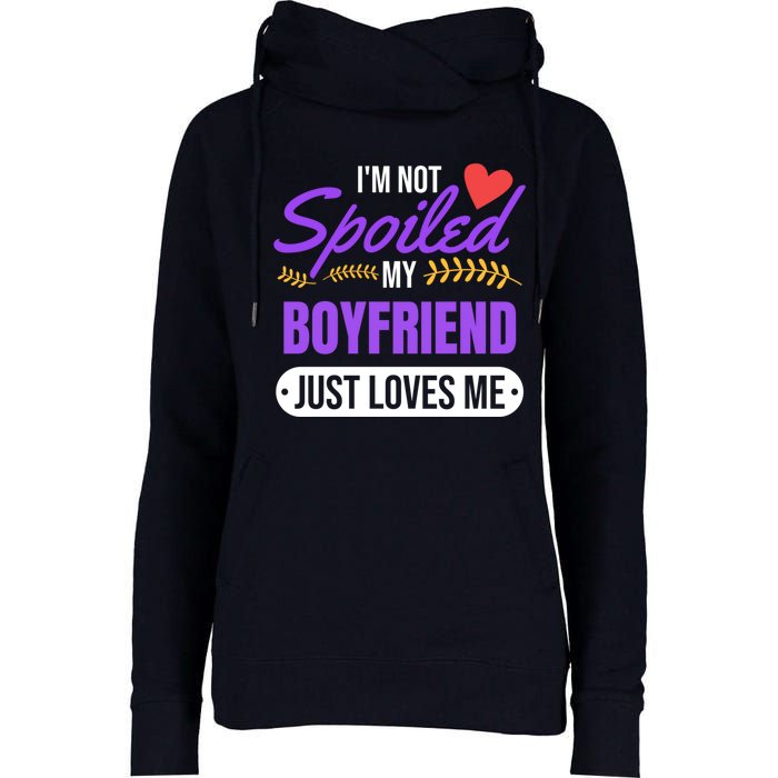 Im Not Spoiled My Boyfriend Just Loves Me | Girlfriend Gift Womens Funnel Neck Pullover Hood