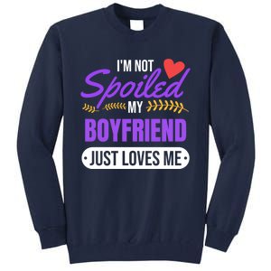 Im Not Spoiled My Boyfriend Just Loves Me | Girlfriend Gift Tall Sweatshirt