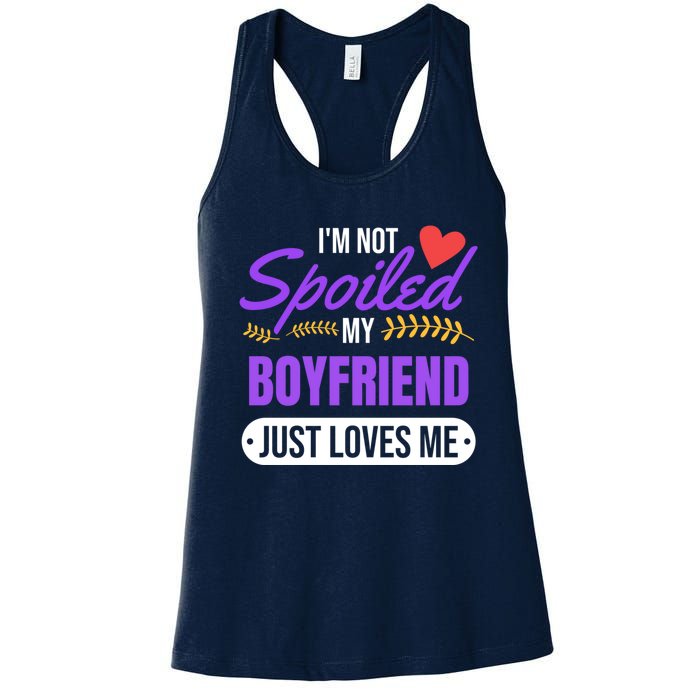 Im Not Spoiled My Boyfriend Just Loves Me | Girlfriend Gift Women's Racerback Tank